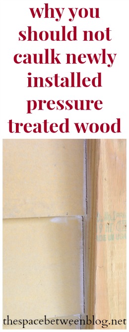 why you should not caulk new installed pressure treated lumber